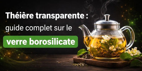 Théière transparente : guide complet sur le verre borosilicate, usage et entretien